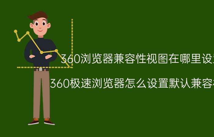 360浏览器兼容性视图在哪里设置 360极速浏览器怎么设置默认兼容模式？